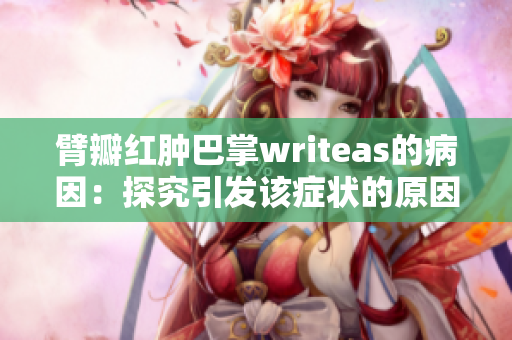 臂瓣红肿巴掌writeas的病因：探究引发该症状的原因