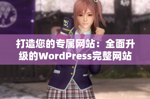 打造您的专属网站：全面升级的WordPress完整网站制作指南