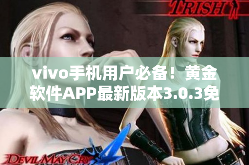 vivo手机用户必备！黄金软件APP最新版本3.0.3免费下载快人一步