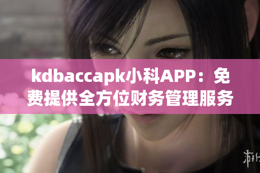 kdbaccapk小科APP：免费提供全方位财务管理服务