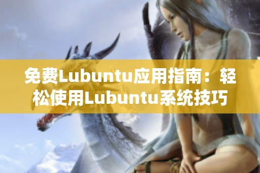 免费Lubuntu应用指南：轻松使用Lubuntu系统技巧分享