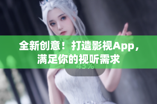 全新创意！打造影视App，满足你的视听需求