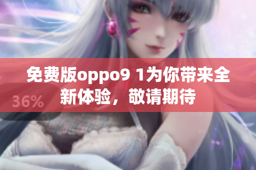 免费版oppo9 1为你带来全新体验，敬请期待