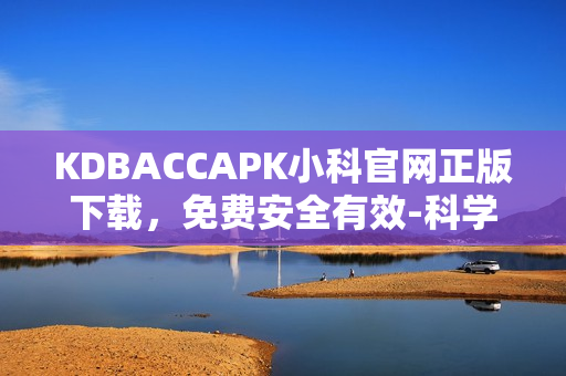 KDBACCAPK小科官网正版下载，免费安全有效-科学技巧分享