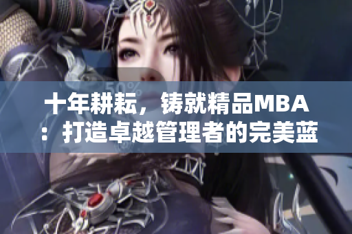 十年耕耘，铸就精品MBA：打造卓越管理者的完美蓝图