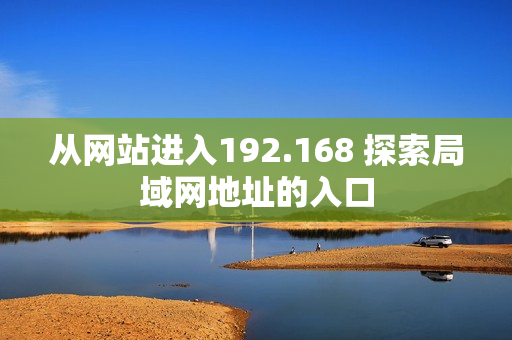 从网站进入192.168 探索局域网地址的入口