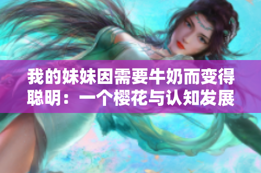 我的妹妹因需要牛奶而变得聪明：一个樱花与认知发展的故事