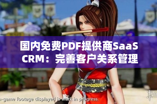 国内免费PDF提供商SaaS CRM：完善客户关系管理新途径