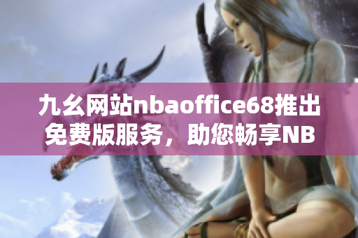 九幺网站nbaoffice68推出免费版服务，助您畅享NBA精彩赛事