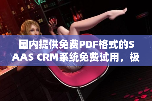 国内提供免费PDF格式的SAAS CRM系统免费试用，极大提升工作效率