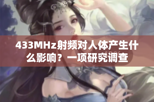 433MHz射频对人体产生什么影响？一项研究调查