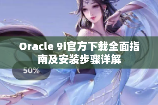 Oracle 9i官方下载全面指南及安装步骤详解