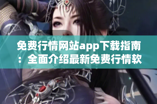 免费行情网站app下载指南：全面介绍最新免费行情软件资源