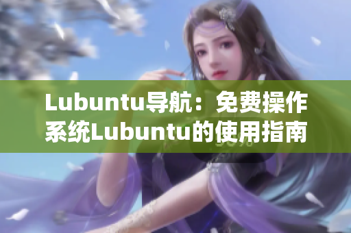 Lubuntu导航：免费操作系统Lubuntu的使用指南及资源推荐