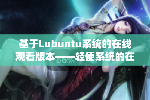 基于Lubuntu系统的在线观看版本——轻便系统的在线观看方案