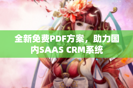 全新免费PDF方案，助力国内SAAS CRM系统