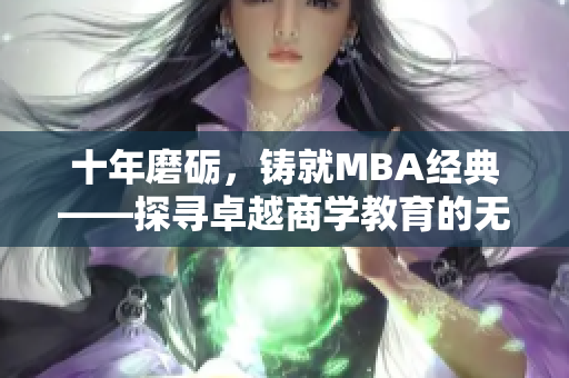 十年磨砺，铸就MBA经典——探寻卓越商学教育的无限可能