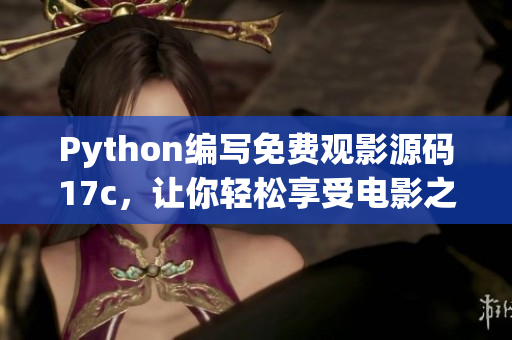 Python编写免费观影源码17c，让你轻松享受电影之乐