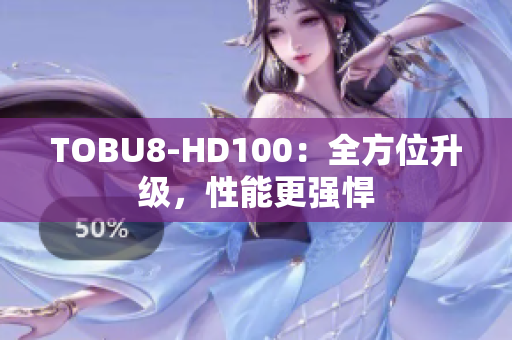 TOBU8-HD100：全方位升级，性能更强悍