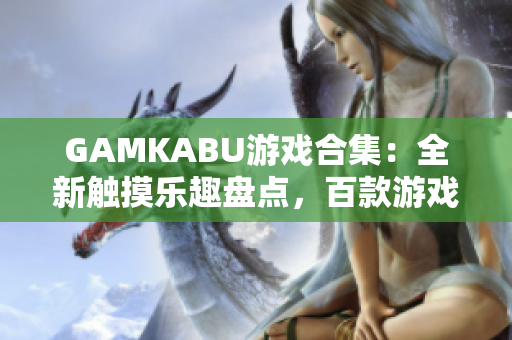 GAMKABU游戏合集：全新触摸乐趣盘点，百款游戏震撼上线