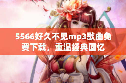 5566好久不见mp3歌曲免费下载，重温经典回忆