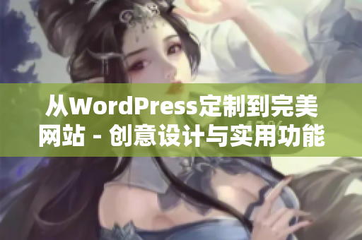 从WordPress定制到完美网站 - 创意设计与实用功能完美结合