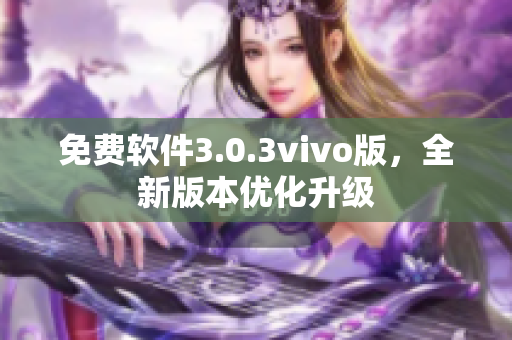 免费软件3.0.3vivo版，全新版本优化升级