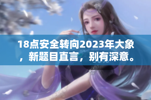 18点安全转向2023年大象，新题目直言，别有深意。