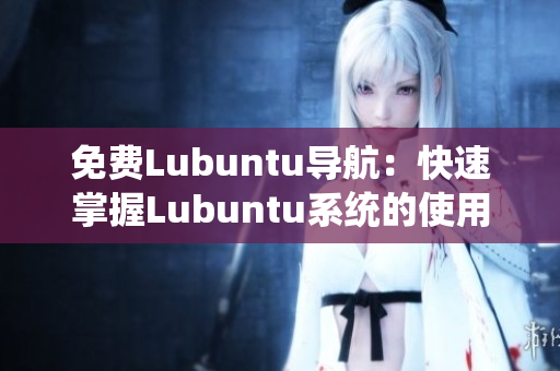 免费Lubuntu导航：快速掌握Lubuntu系统的使用技巧