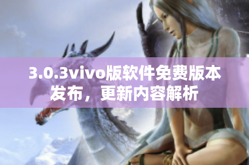 3.0.3vivo版软件免费版本发布，更新内容解析