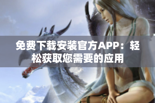 免费下载安装官方APP：轻松获取您需要的应用