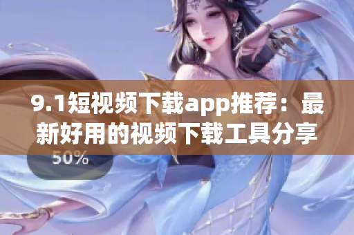 9.1短视频下载app推荐：最新好用的视频下载工具分享