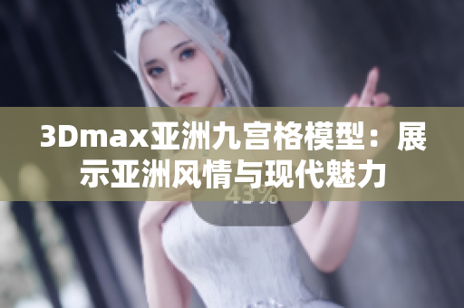 3Dmax亚洲九宫格模型：展示亚洲风情与现代魅力