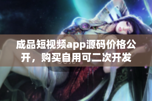 成品短视频app源码价格公开，购买自用可二次开发