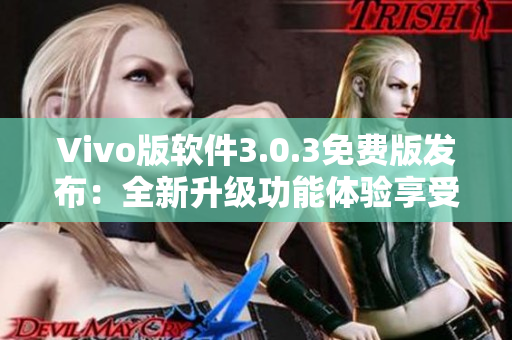 Vivo版软件3.0.3免费版发布：全新升级功能体验享受