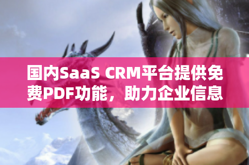 国内SaaS CRM平台提供免费PDF功能，助力企业信息管理