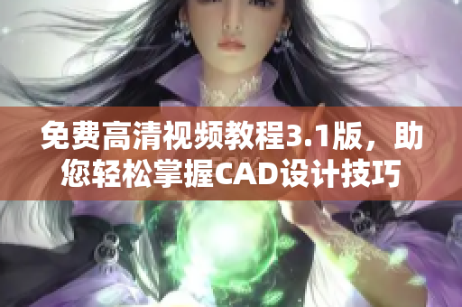 免费高清视频教程3.1版，助您轻松掌握CAD设计技巧