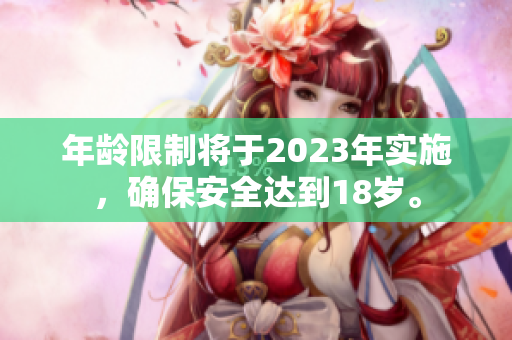 年龄限制将于2023年实施，确保安全达到18岁。