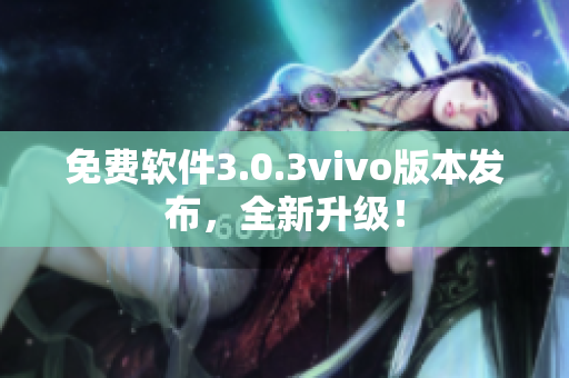 免费软件3.0.3vivo版本发布，全新升级！