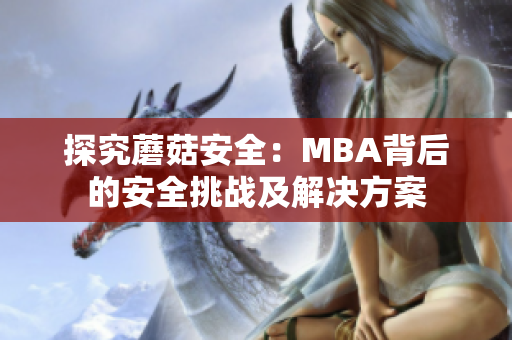 探究蘑菇安全：MBA背后的安全挑战及解决方案