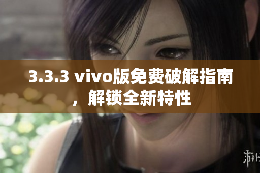 3.3.3 vivo版免费破解指南，解锁全新特性