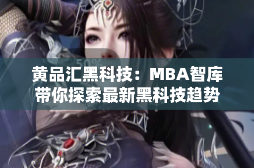 黄品汇黑科技：MBA智库带你探索最新黑科技趋势