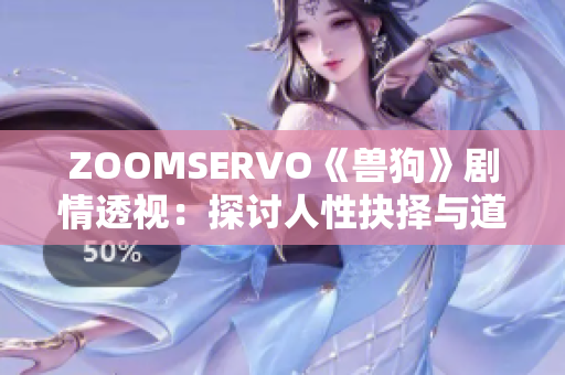 ZOOMSERVO《兽狗》剧情透视：探讨人性抉择与道德边界