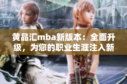 黄品汇mba新版本：全面升级，为您的职业生涯注入新动力