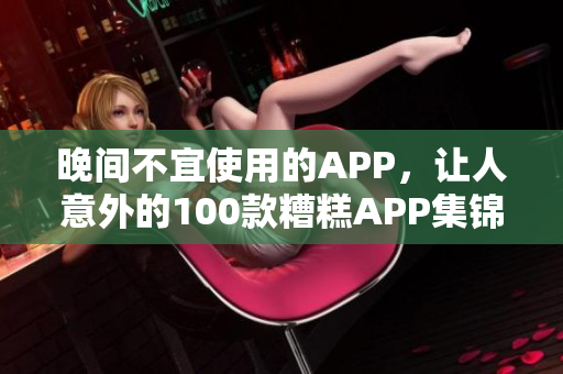 晚间不宜使用的APP，让人意外的100款糟糕APP集锦