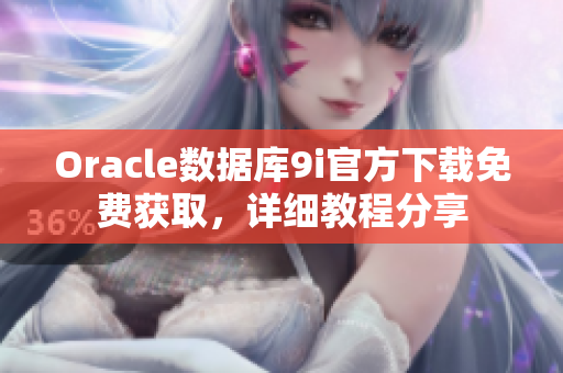 Oracle数据库9i官方下载免费获取，详细教程分享