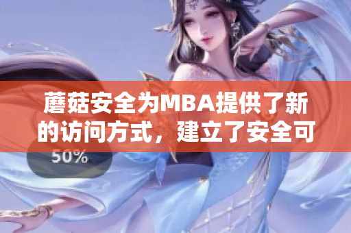 蘑菇安全为MBA提供了新的访问方式，建立了安全可靠的连接