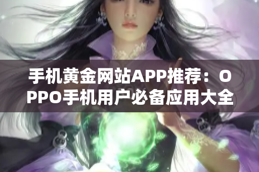 手机黄金网站APP推荐：OPPO手机用户必备应用大全