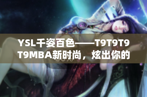 YSL千姿百色——T9T9T9T9MBA新时尚，炫出你的独特魅力