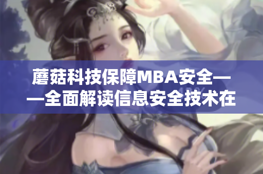 蘑菇科技保障MBA安全——全面解读信息安全技术在商业管理中的重要性